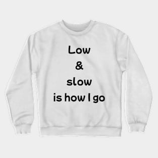 Low And Slow Is How I Go Crewneck Sweatshirt